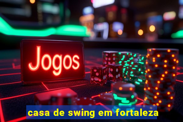 casa de swing em fortaleza
